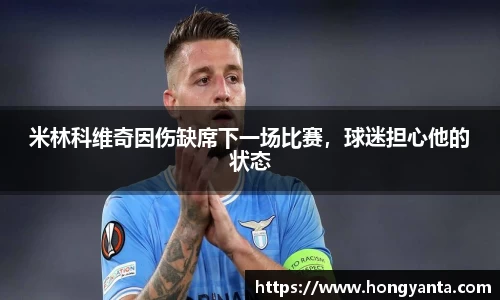 米林科维奇因伤缺席下一场比赛，球迷担心他的状态
