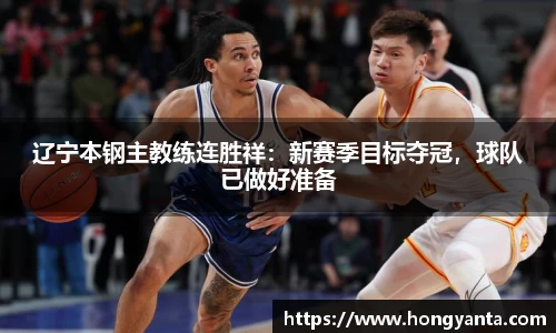 辽宁本钢主教练连胜祥：新赛季目标夺冠，球队已做好准备
