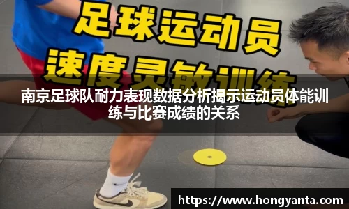 南京足球队耐力表现数据分析揭示运动员体能训练与比赛成绩的关系