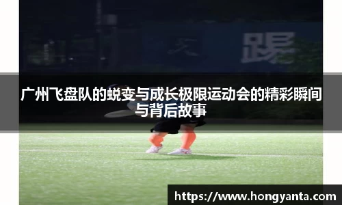 广州飞盘队的蜕变与成长极限运动会的精彩瞬间与背后故事