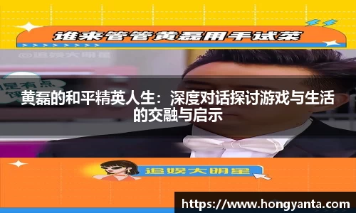 黄磊的和平精英人生：深度对话探讨游戏与生活的交融与启示
