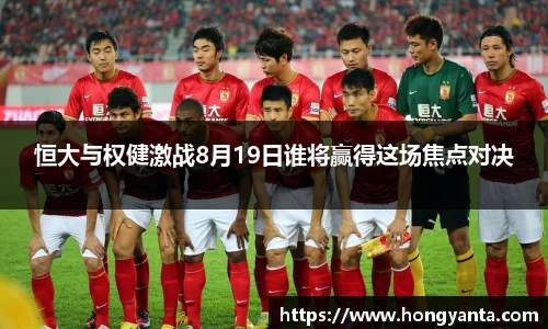 恒大与权健激战8月19日谁将赢得这场焦点对决