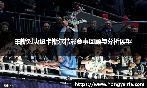 珀斯对决纽卡斯尔精彩赛事回顾与分析展望